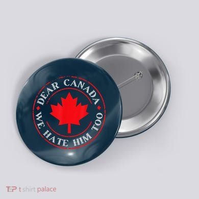 Dear Canada We Hate Him Too Button