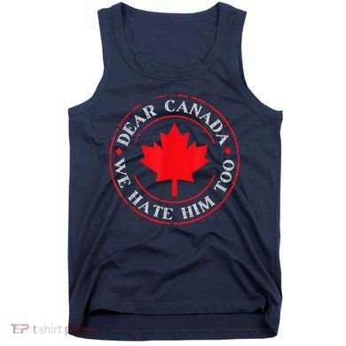 Dear Canada We Hate Him Too Tank Top