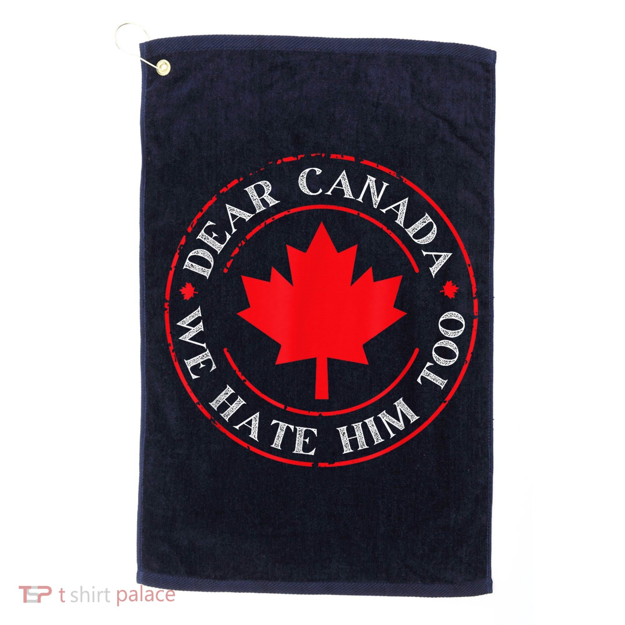Dear Canada We Hate Him Too Golf Towel