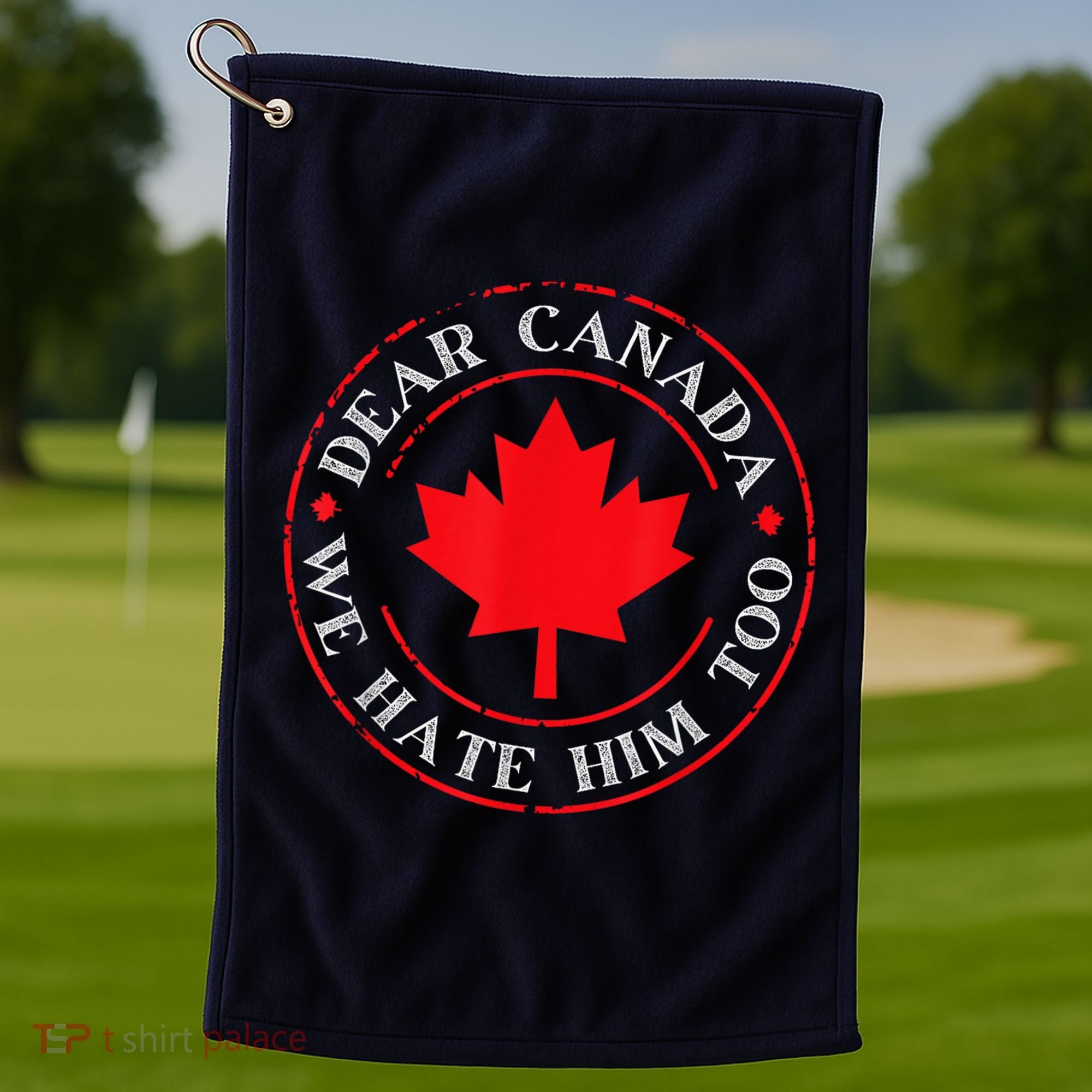 Dear Canada We Hate Him Too Golf Towel