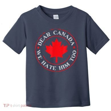Dear Canada We Hate Him Too Toddler T-Shirt
