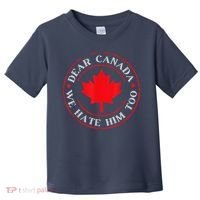 Dear Canada We Hate Him Too Toddler T-Shirt thumb 0