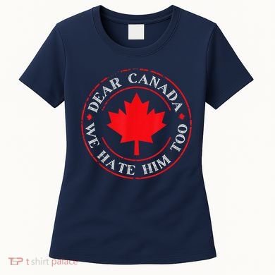 Dear Canada We Hate Him Too Women's T-Shirt