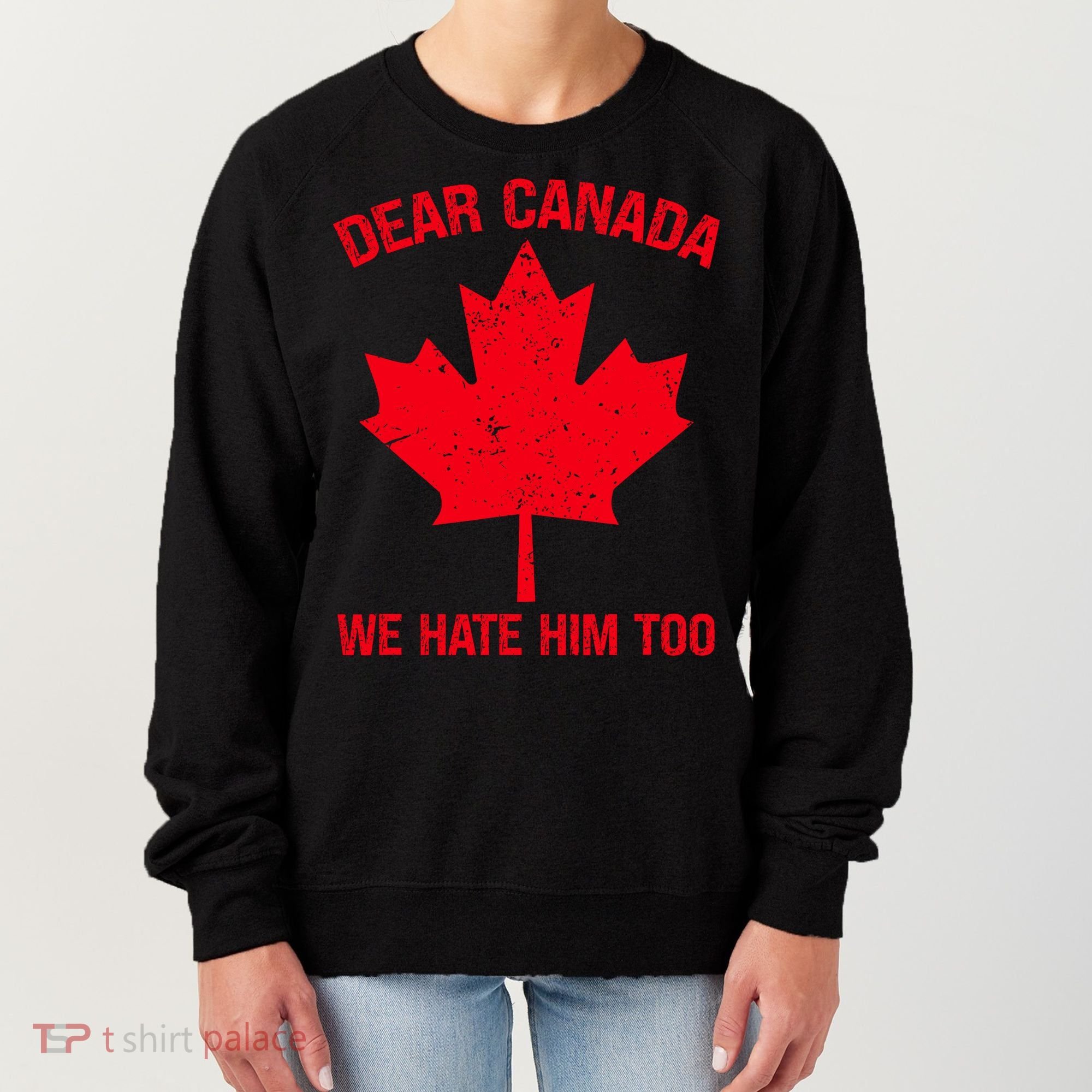 Dear Canada We Hate Him Too Women's Sweatshirt