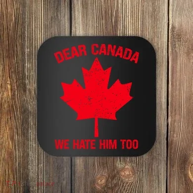 Dear Canada We Hate Him Too Coaster