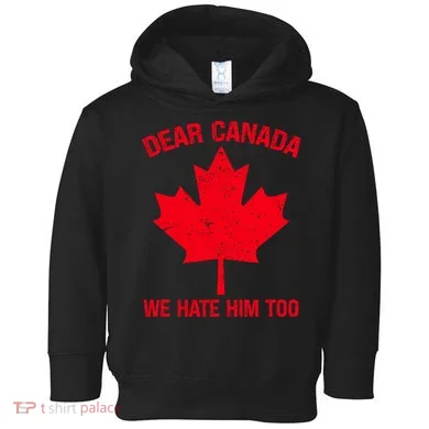 Dear Canada We Hate Him Too Toddler Hoodie