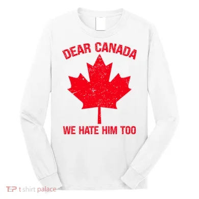 Dear Canada We Hate Him Too Long Sleeve Shirt