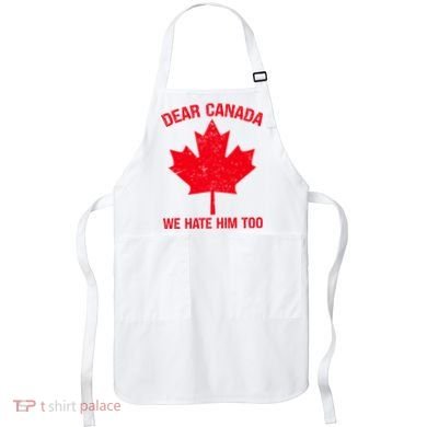 Dear Canada We Hate Him Too Apron
