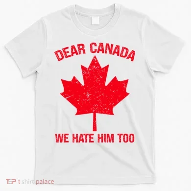 Dear Canada We Hate Him Too T-Shirt