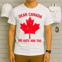 Dear Canada We Hate Him Too T-Shirt thumb 6