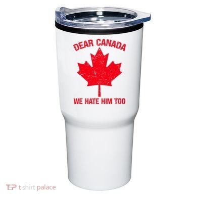 Dear Canada We Hate Him Too Tumbler