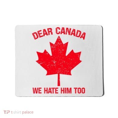 Dear Canada We Hate Him Too Mousepad