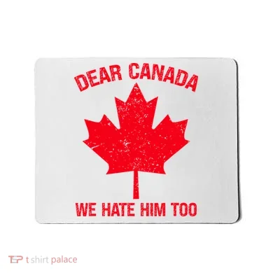Dear Canada We Hate Him Too Mousepad