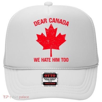 Dear Canada We Hate Him Too Hat
