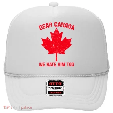 Dear Canada We Hate Him Too Hat