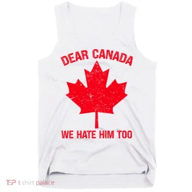Dear Canada We Hate Him Too Tank Top