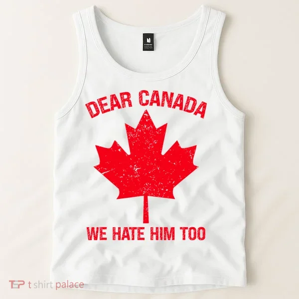 Dear Canada We Hate Him Too Tank Top