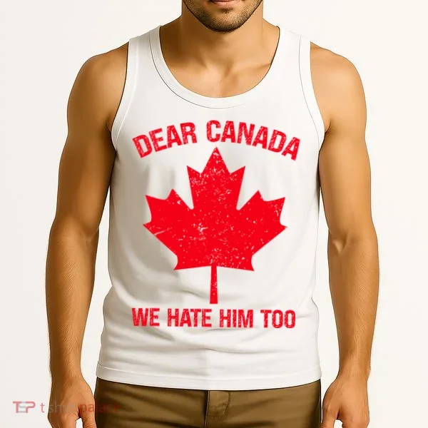 Dear Canada We Hate Him Too Tank Top