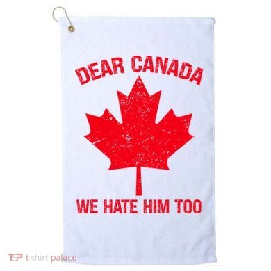Dear Canada We Hate Him Too Golf Towel