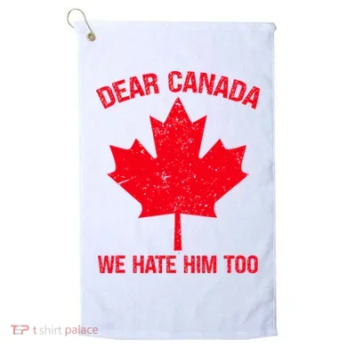 Dear Canada We Hate Him Too Golf Towel