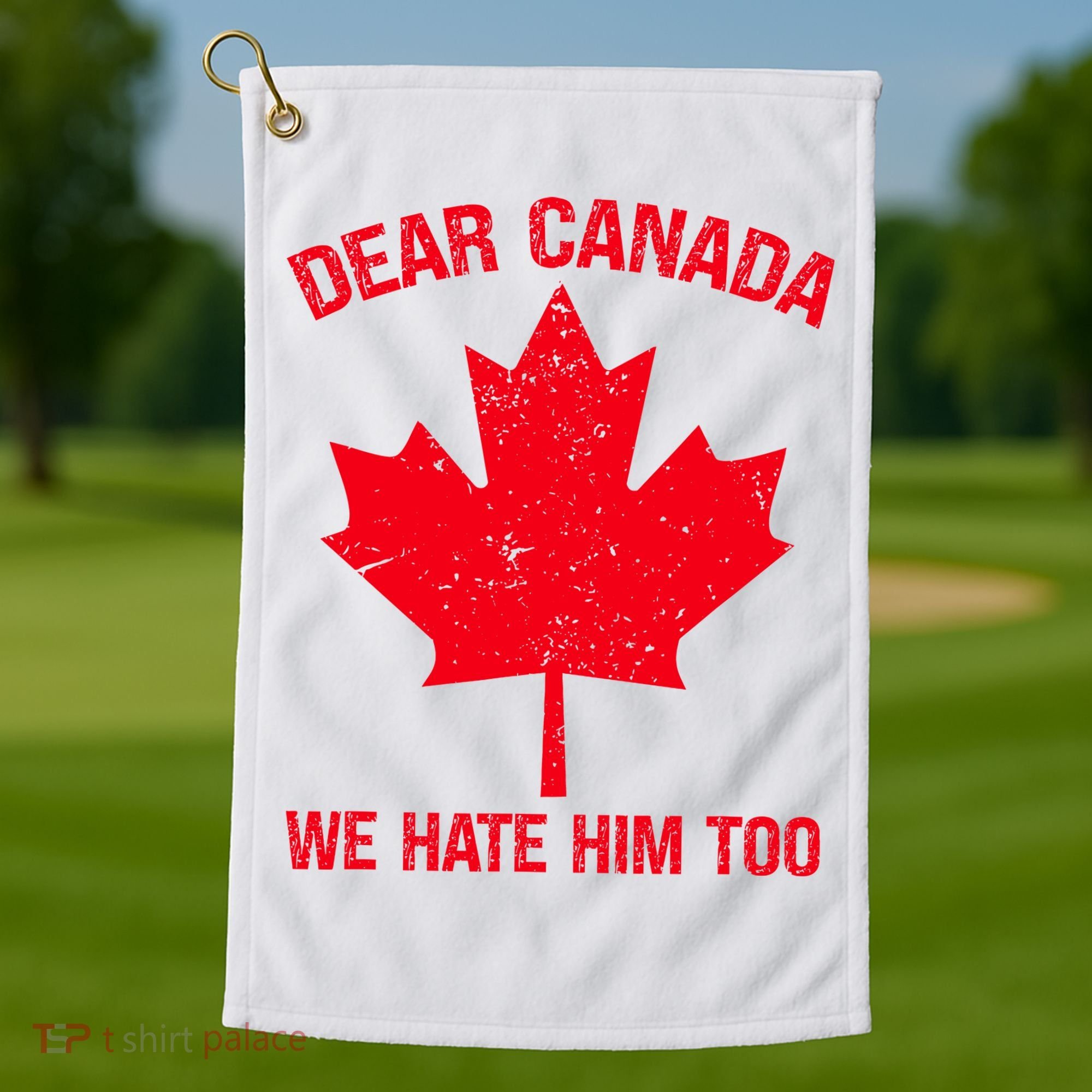 Dear Canada We Hate Him Too Golf Towel