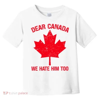 Dear Canada We Hate Him Too Toddler T-Shirt