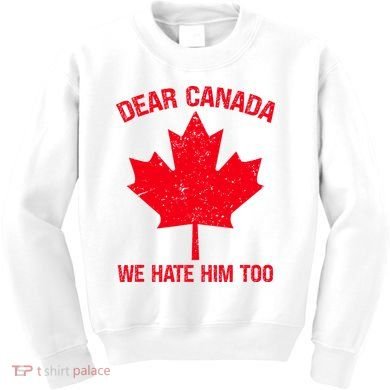 Dear Canada We Hate Him Too Kids Sweatshirt