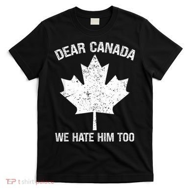 Dear Canada We Hate Him Too Political Protest - Red T-Shirt