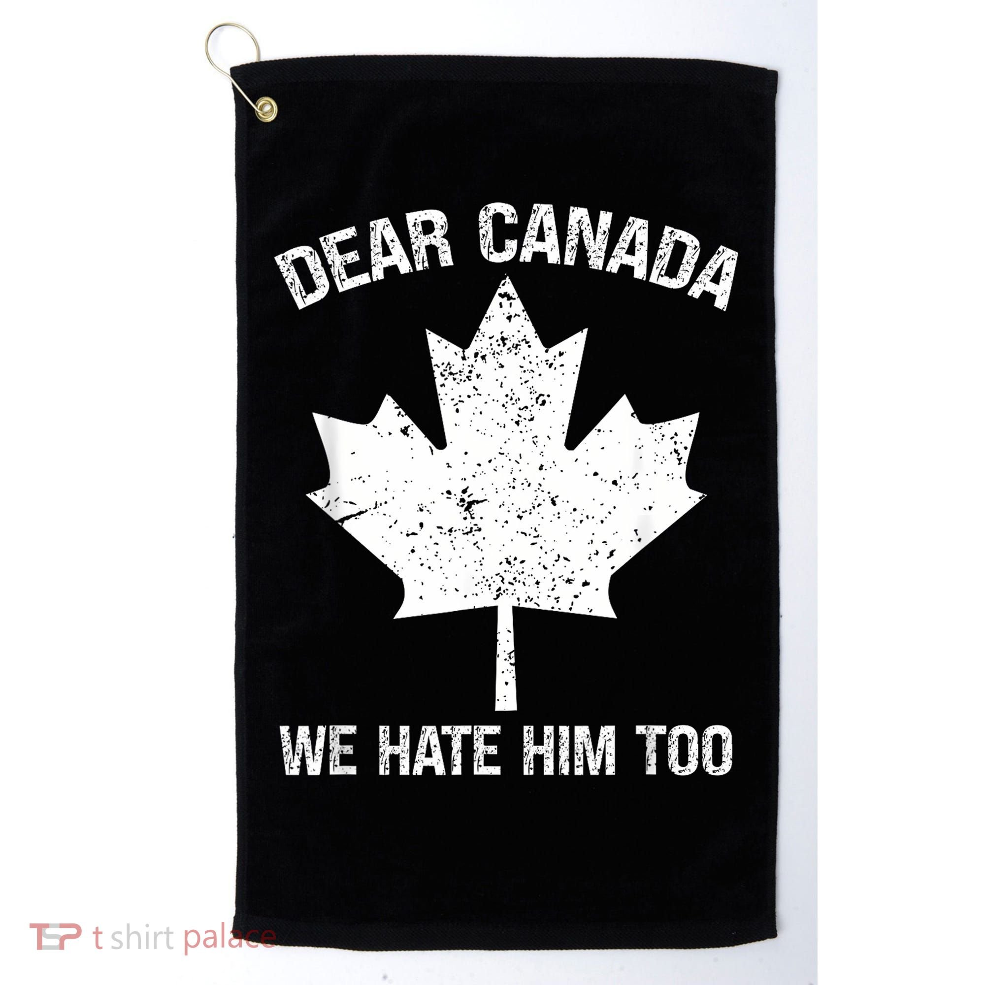 Dear Canada We Hate Him Too Political Protest - Red Golf Towel