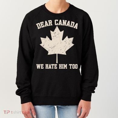 Dear Canada We Hate Him Too Anti Trump Women's Sweatshirt