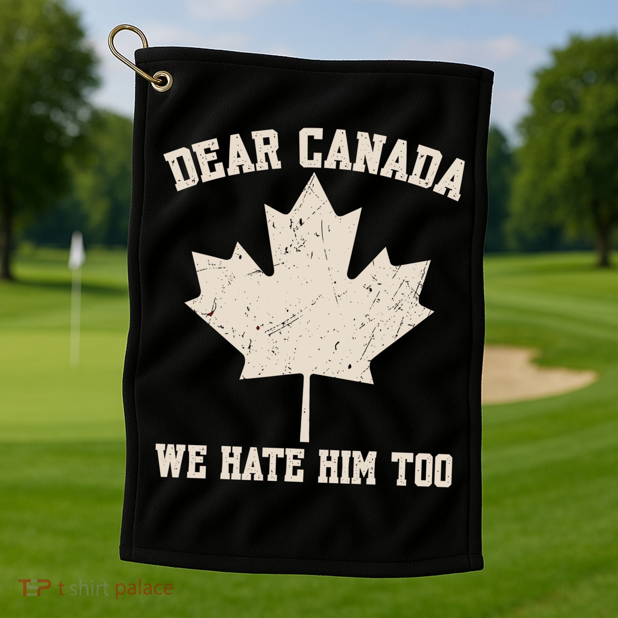 Dear Canada We Hate Him Too Anti Trump Golf Towel