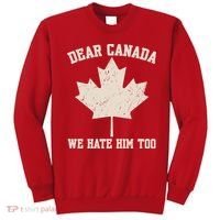 Dear Canada We Hate Him Too Anti Trump Sweatshirt thumb 0
