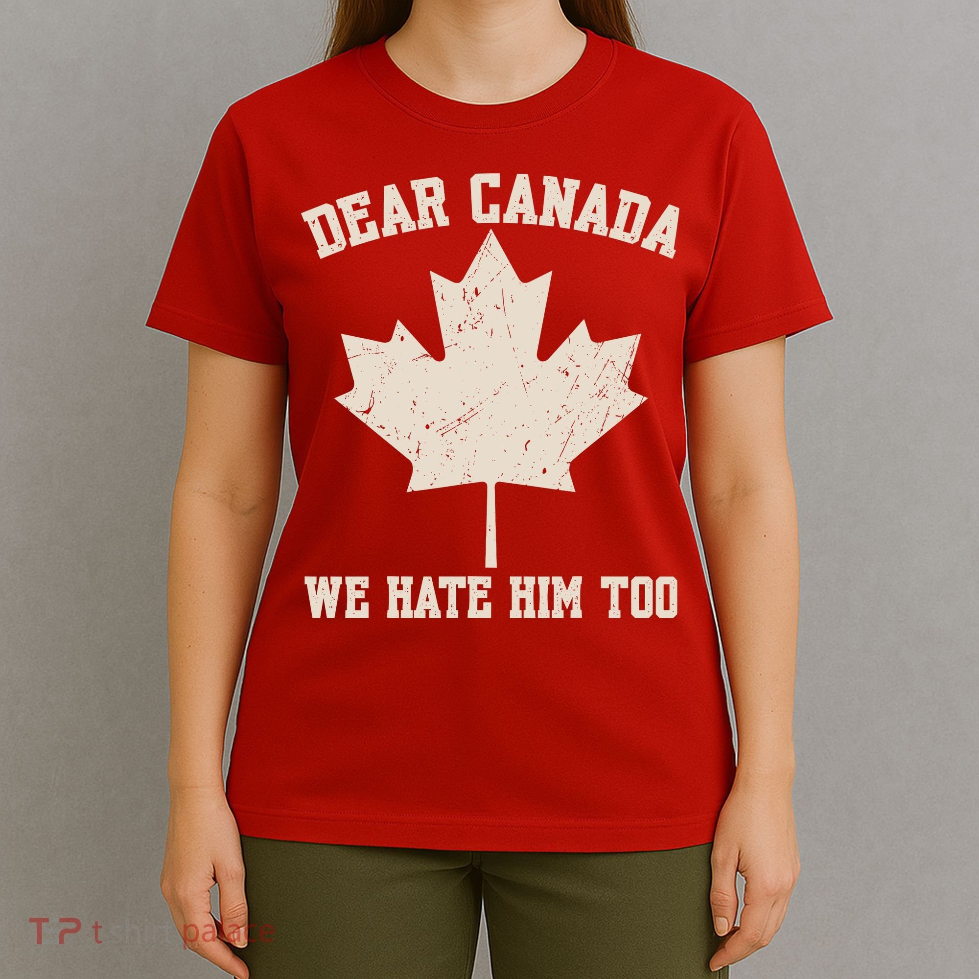 Dear Canada We Hate Him Too Anti Trump T-Shirt