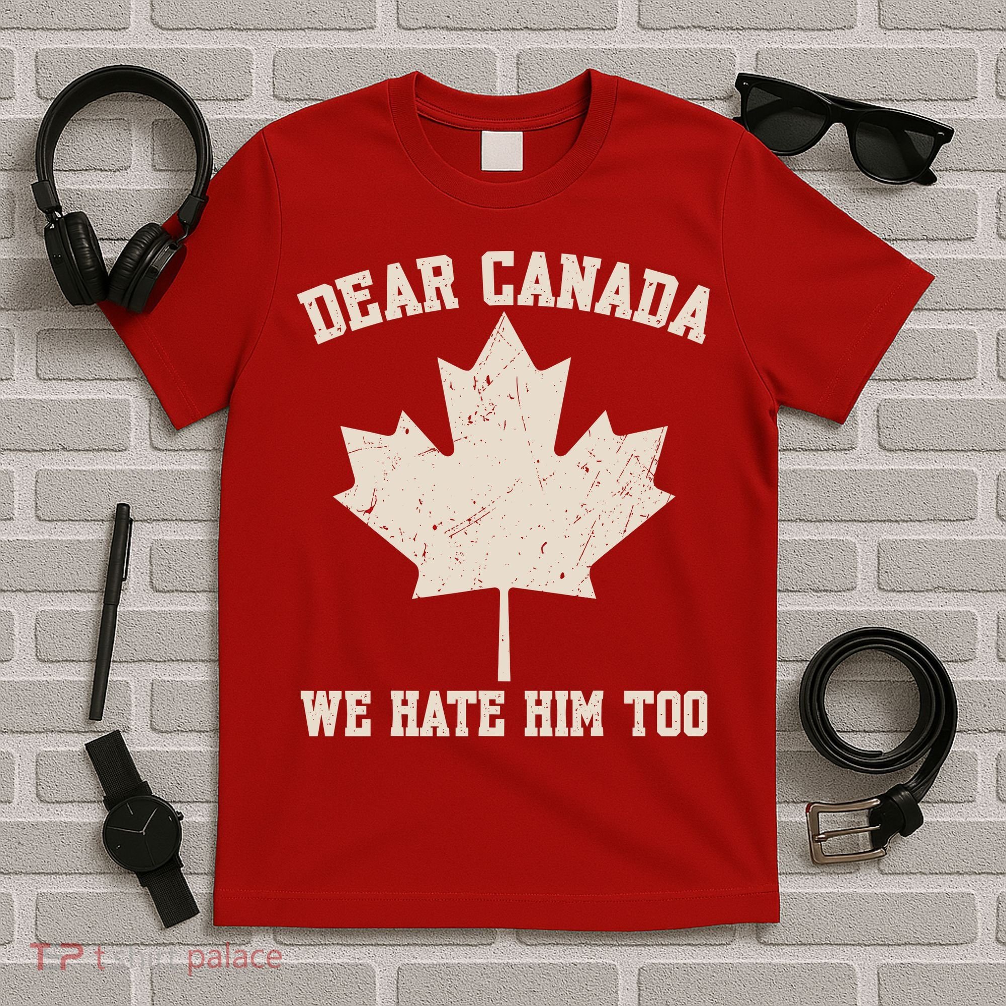 Dear Canada We Hate Him Too Anti Trump T-Shirt