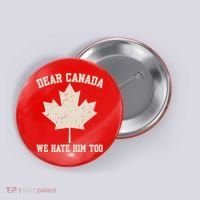 Dear Canada We Hate Him Too Anti Trump Button thumb 0