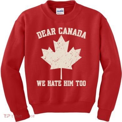 Dear Canada We Hate Him Too Anti Trump Kids Sweatshirt