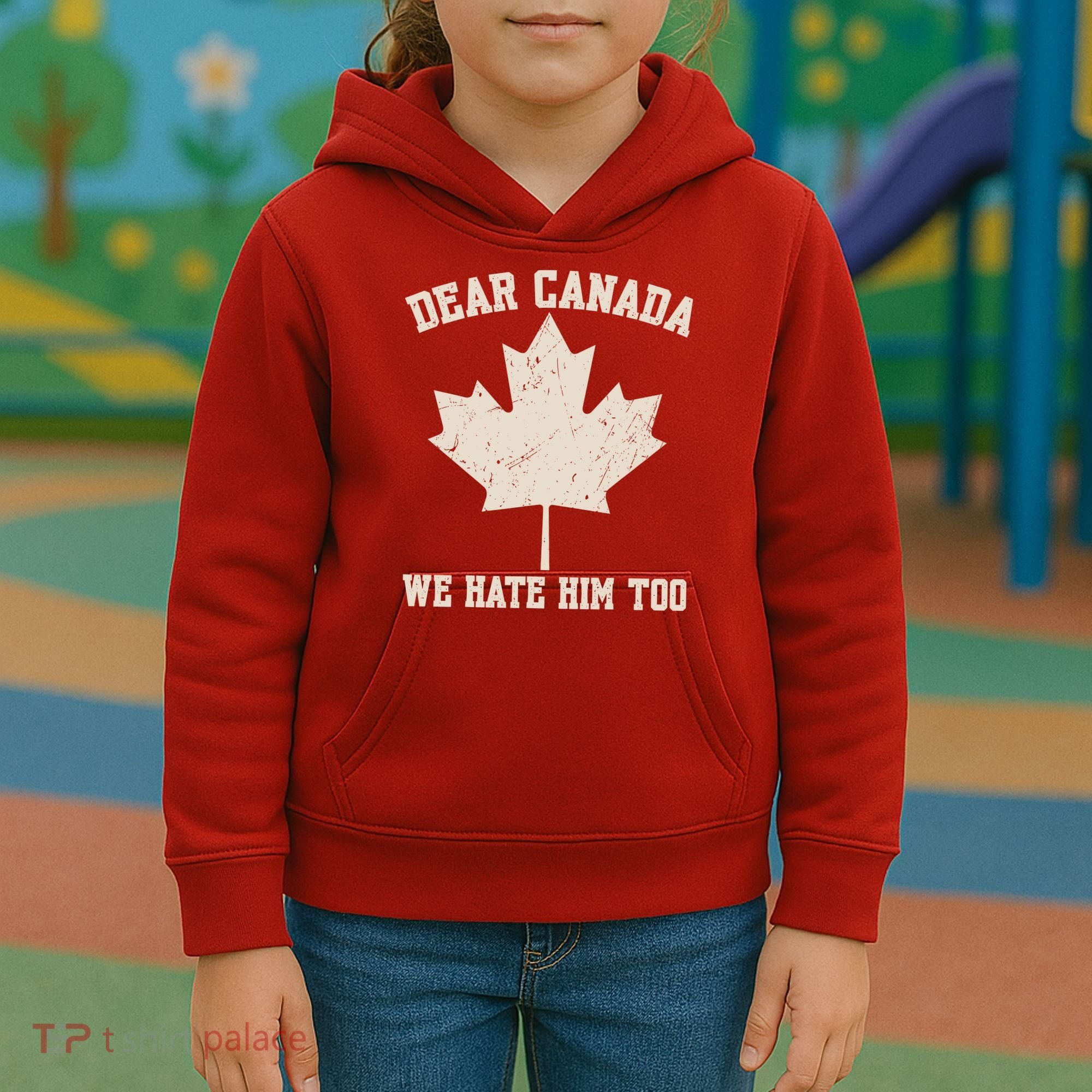 Dear Canada We Hate Him Too Anti Trump Kids Hoodie