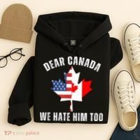 Dear Canada We Hate Him Too Anti Trump Canadian Protest Hoodie thumb 4