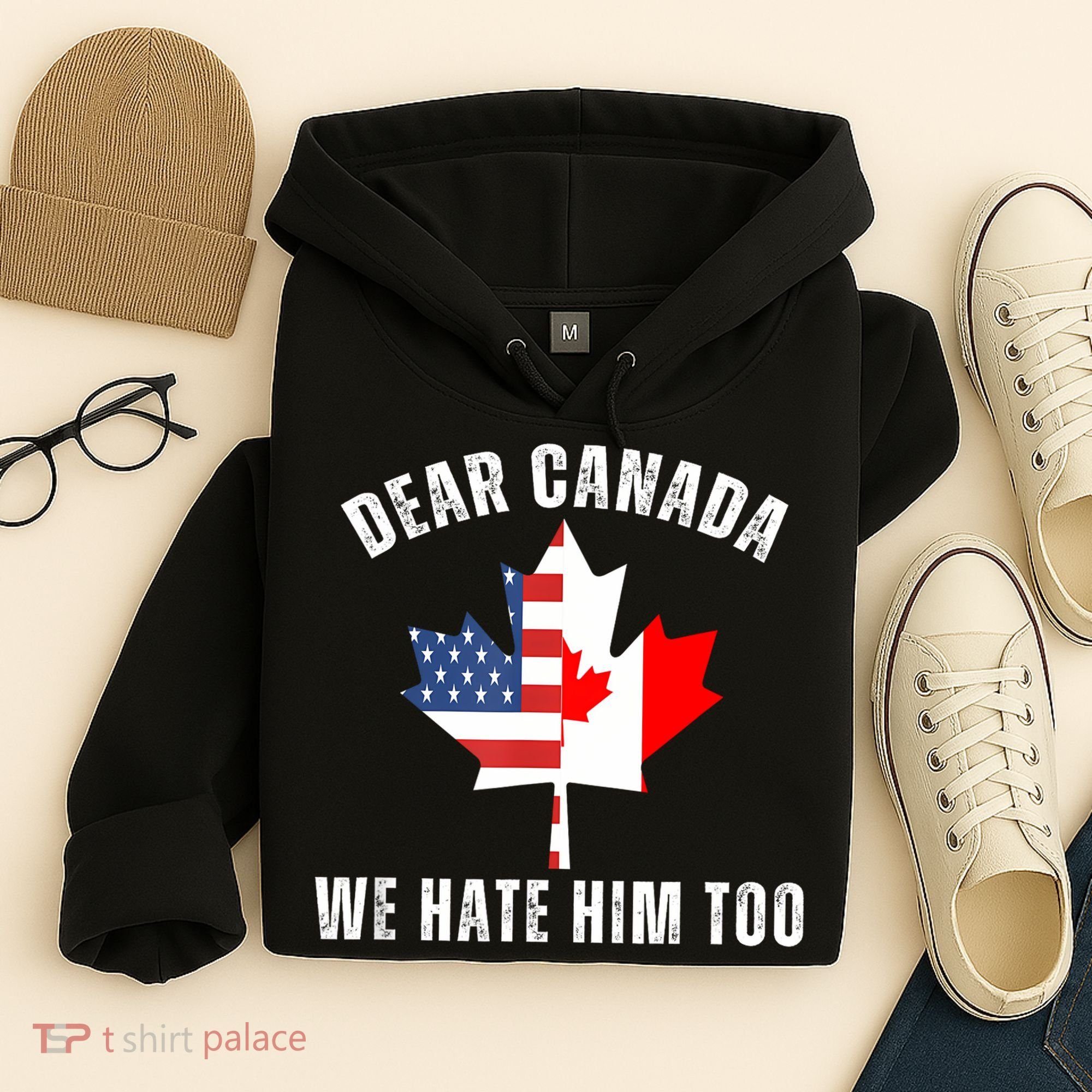 Dear Canada We Hate Him Too Anti Trump Canadian Protest Hoodie