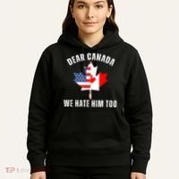Dear Canada We Hate Him Too Anti Trump Canadian Protest Hoodie thumb 5