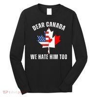 Dear Canada We Hate Him Too Anti Trump Canadian Protest Long Sleeve Shirt thumb 0