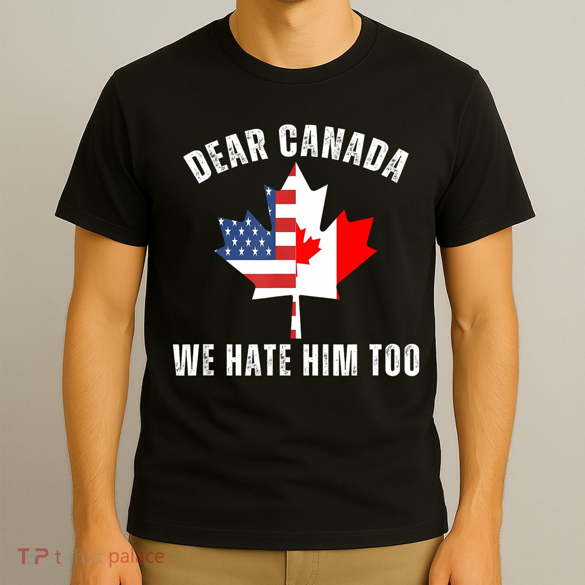 Dear Canada We Hate Him Too Anti Trump Canadian Protest T-Shirt