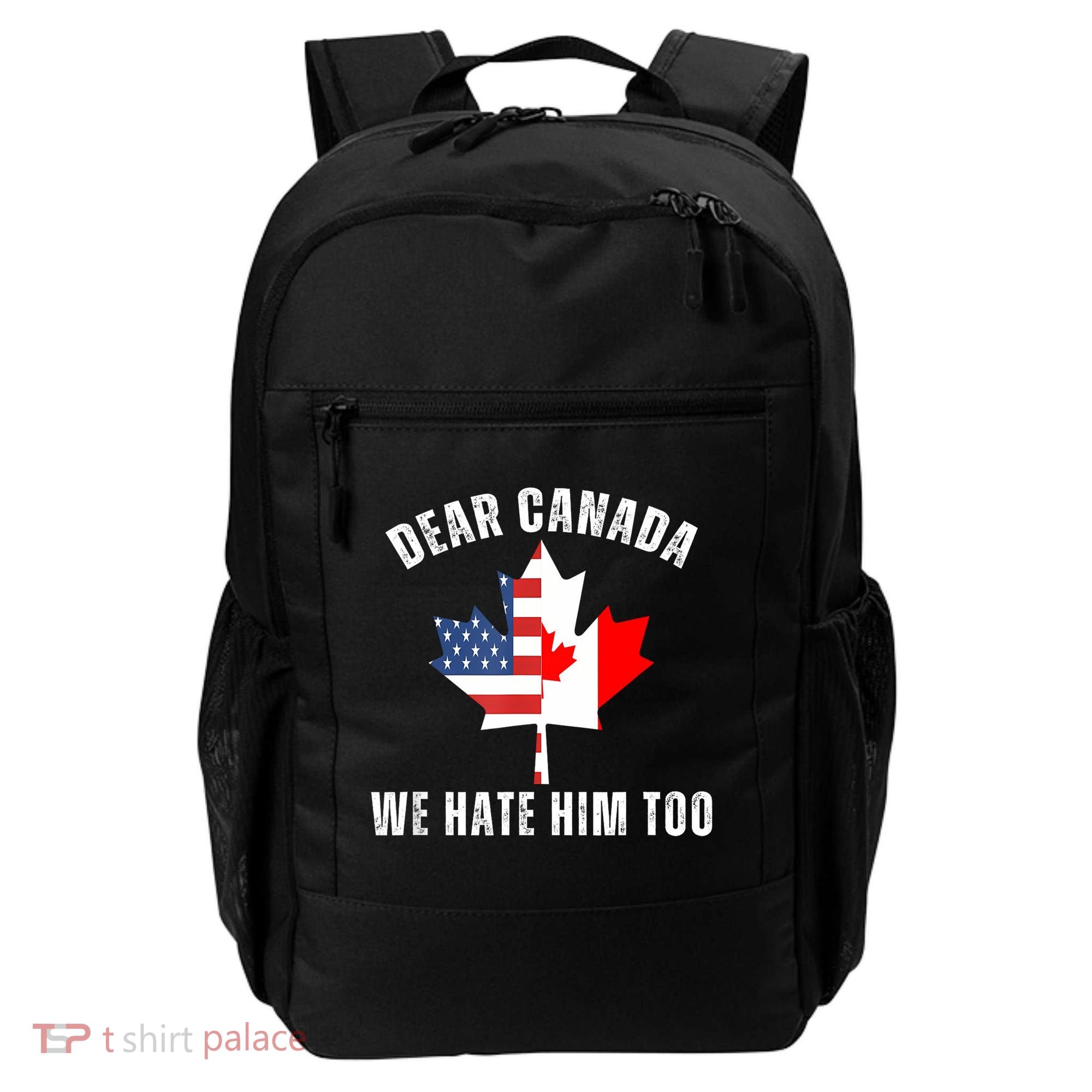 Dear Canada We Hate Him Too Anti Trump Canadian Protest Backpack