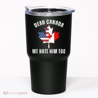 Dear Canada We Hate Him Too Anti Trump Canadian Protest Tumbler thumb 0