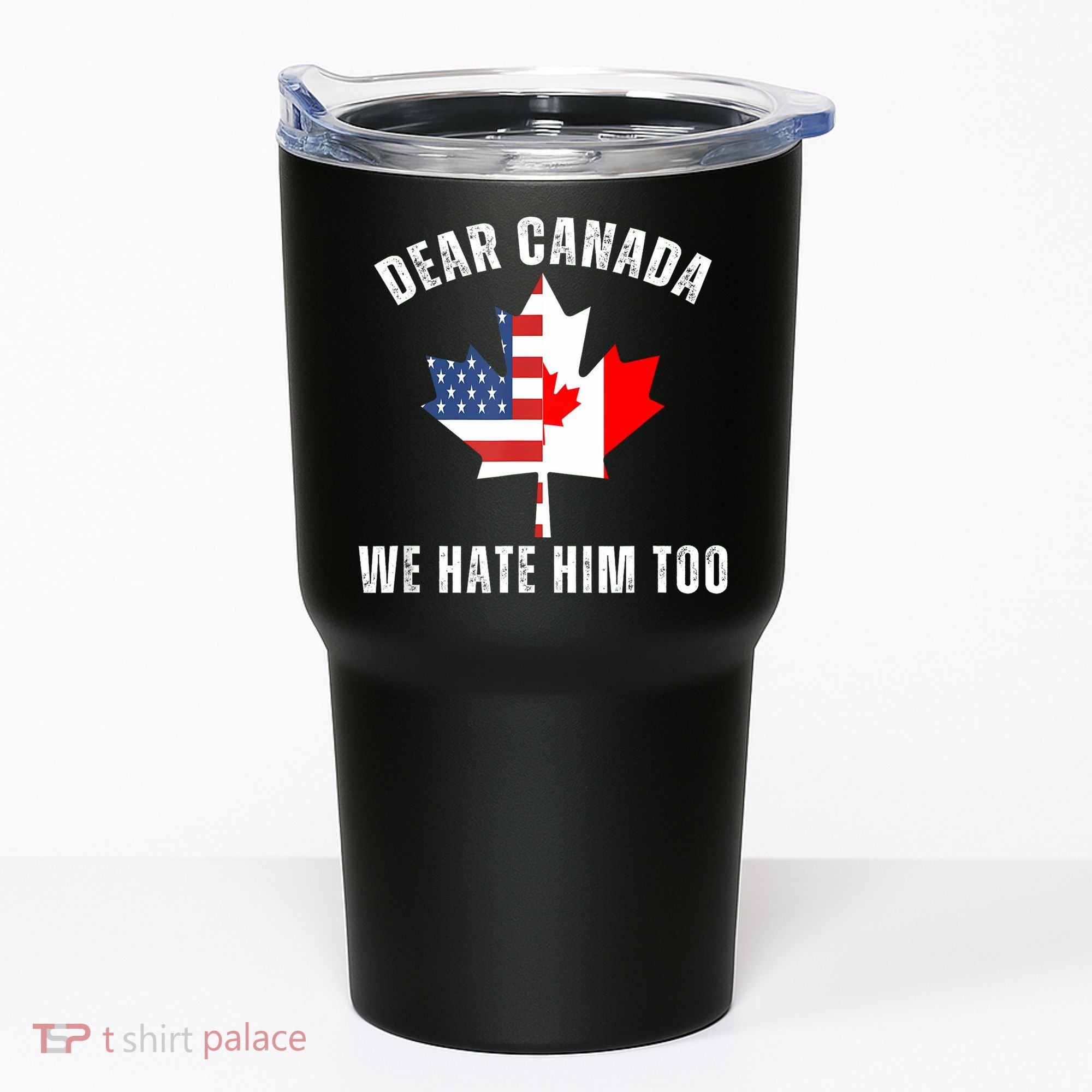 Dear Canada We Hate Him Too Anti Trump Canadian Protest Tumbler