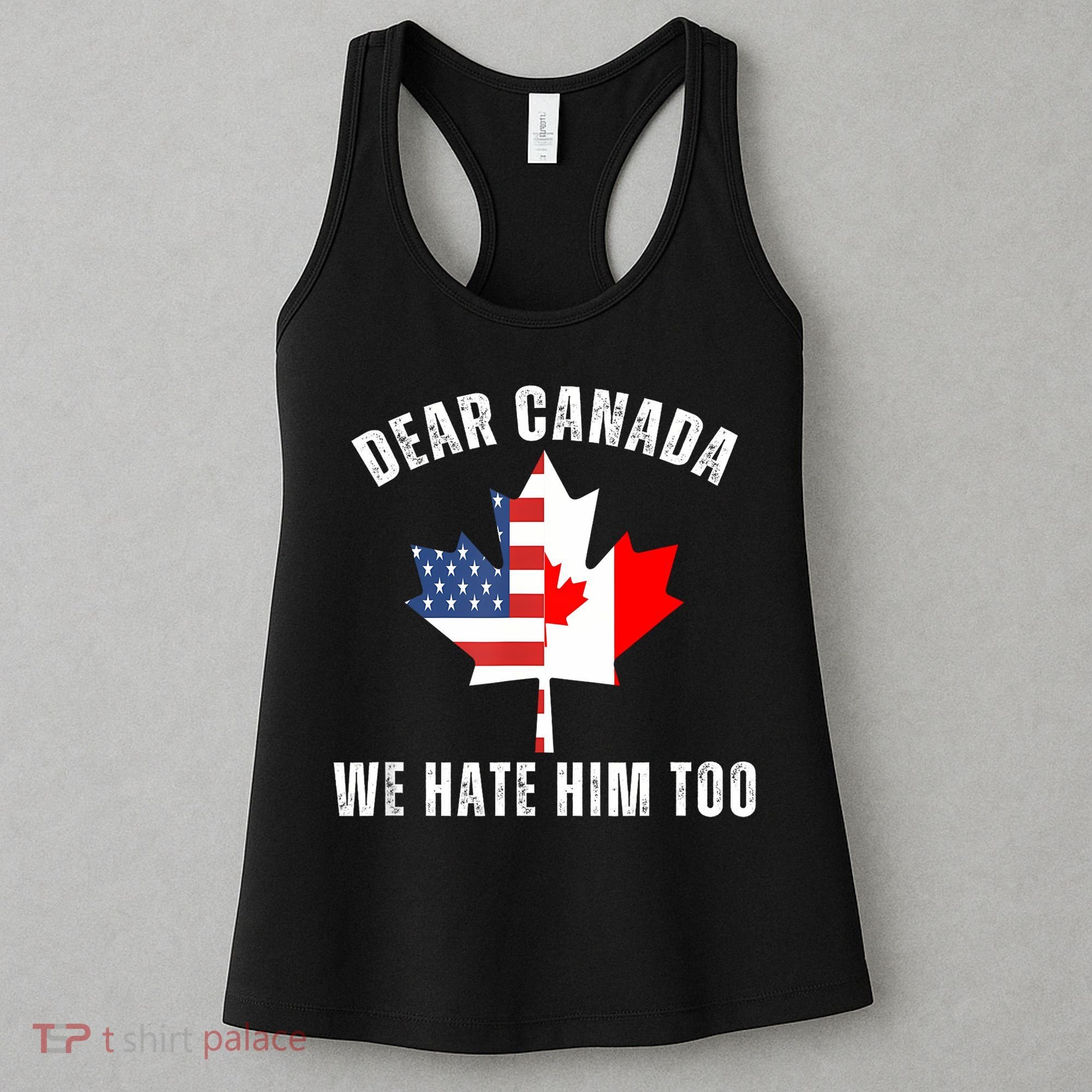 Dear Canada We Hate Him Too Anti Trump Canadian Protest Women's Tank Top