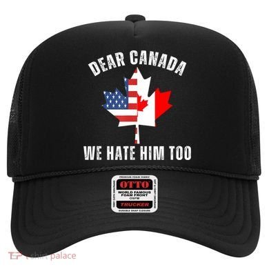 Dear Canada We Hate Him Too Anti Trump Canadian Protest Hat