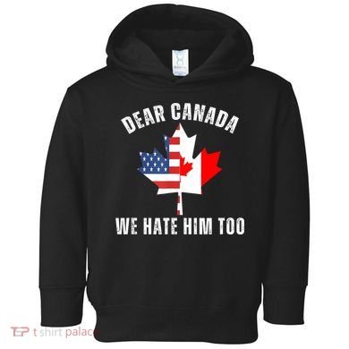 Dear Canada We Hate Him Too Anti Trump Canadian Protest Toddler Hoodie