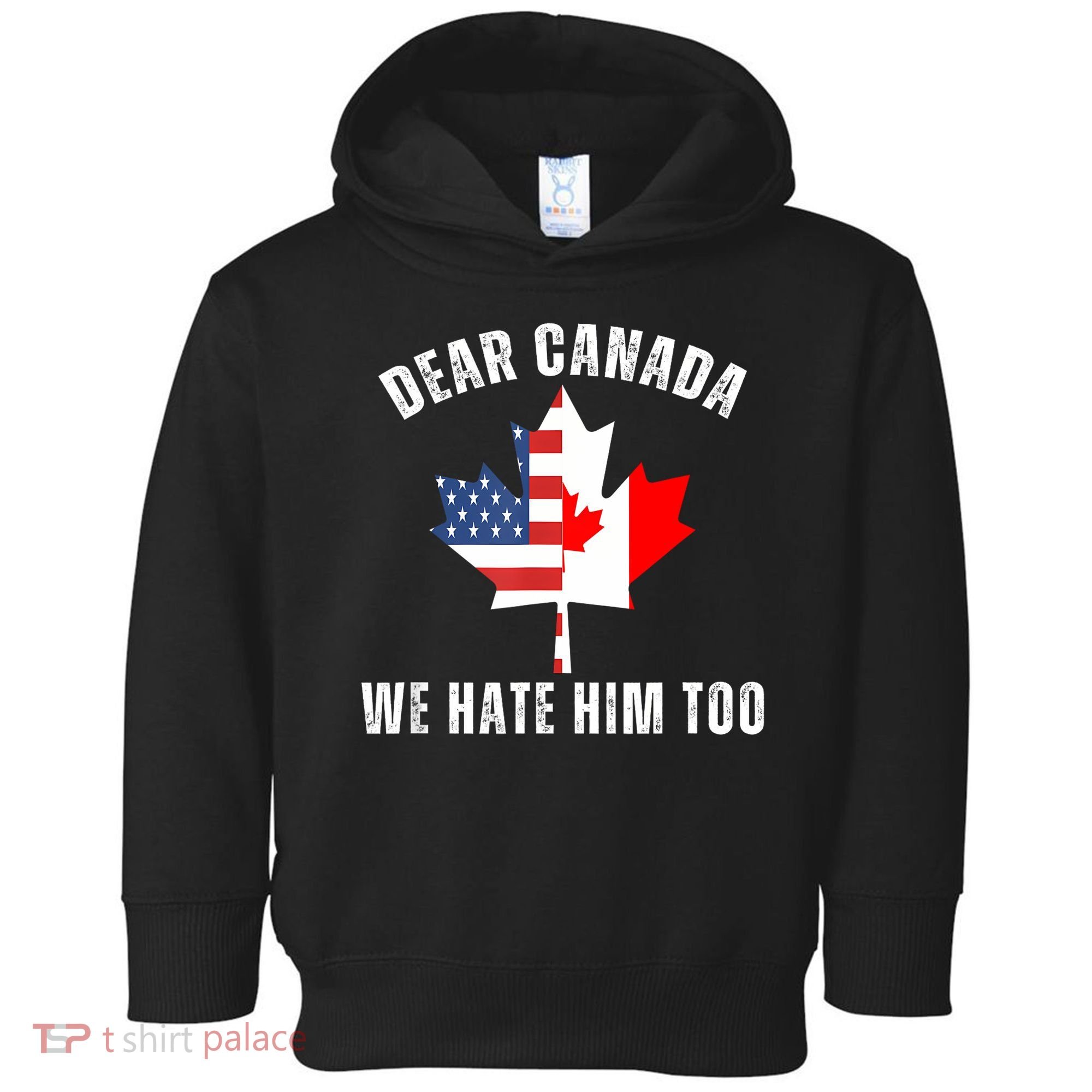 Dear Canada We Hate Him Too Anti Trump Canadian Protest Toddler Hoodie