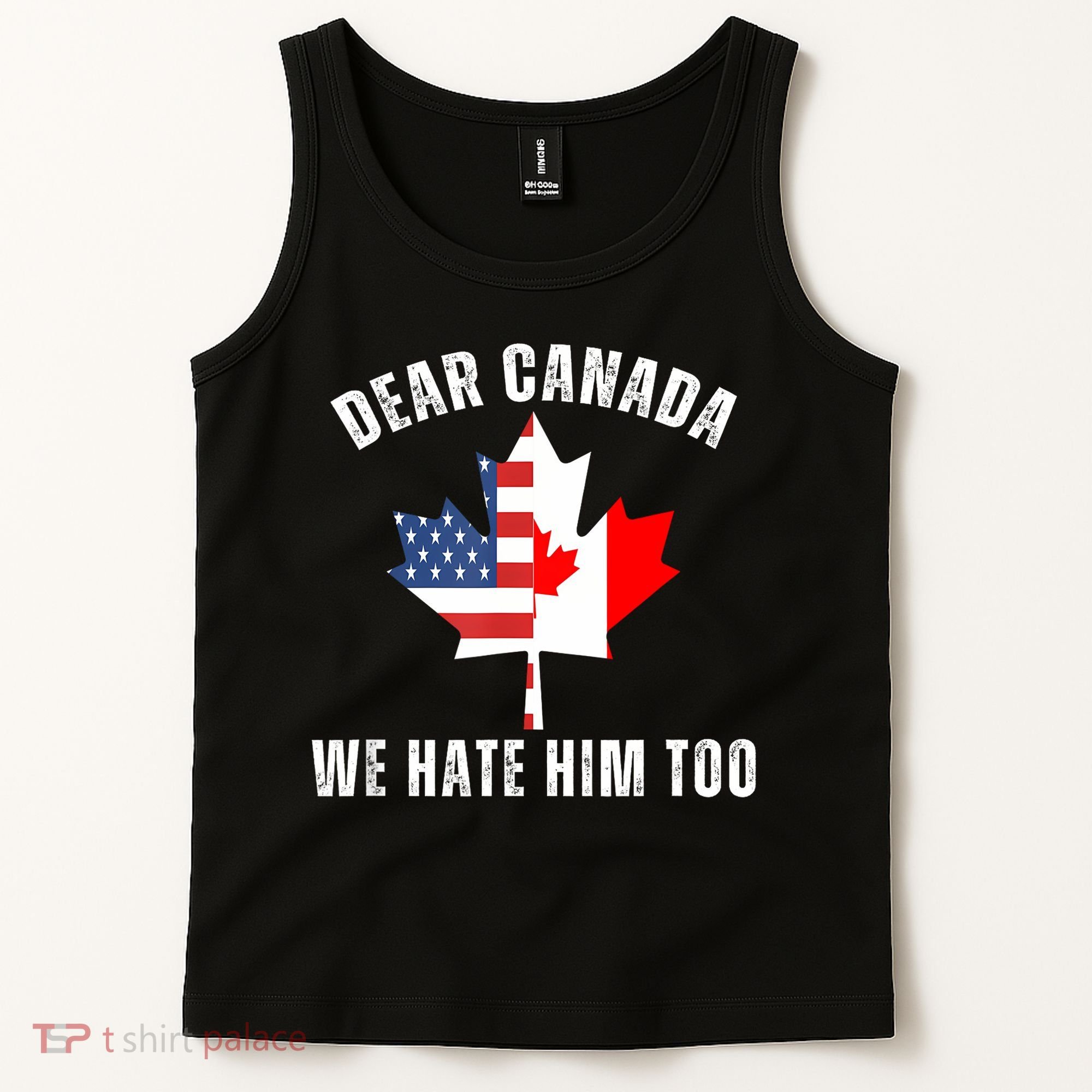Dear Canada We Hate Him Too Anti Trump Canadian Protest Tank Top
